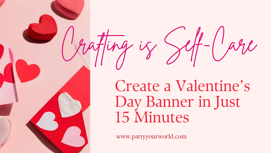 Crafting for Self-Care: Create a Valentine’s Day Banner in Just 15 Minutes